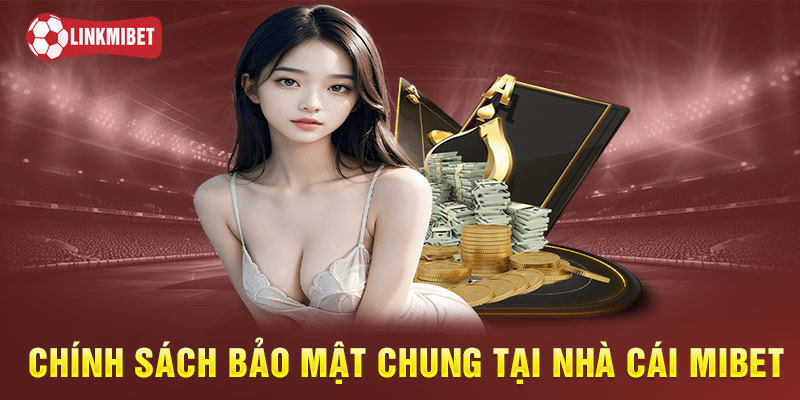 Mibet thực hiện chính sách bảo mật tối ưu