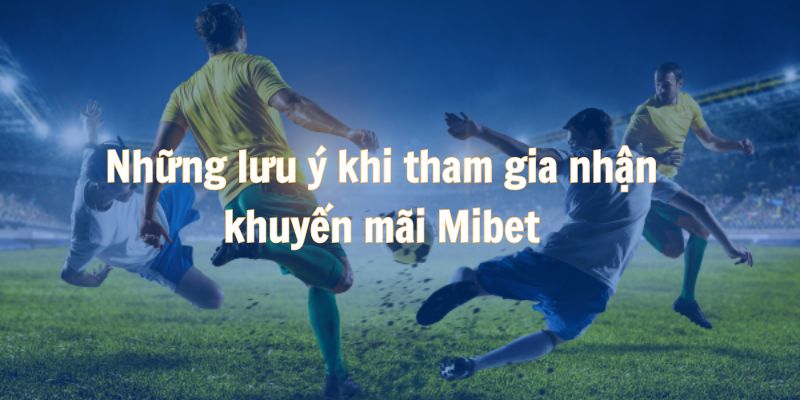 Những lưu ý khi tham gia nhận khuyến mãi Mibet 